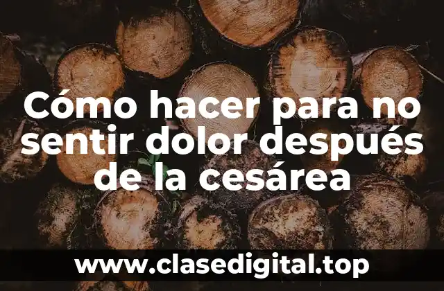 Cómo hacer para no sentir dolor después de la cesárea