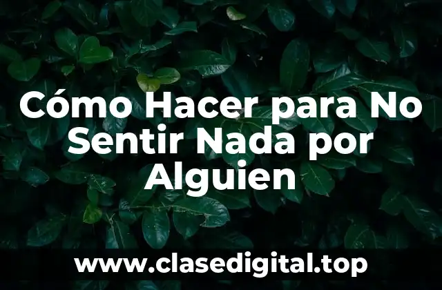 Cómo Hacer para No Sentir Nada por Alguien