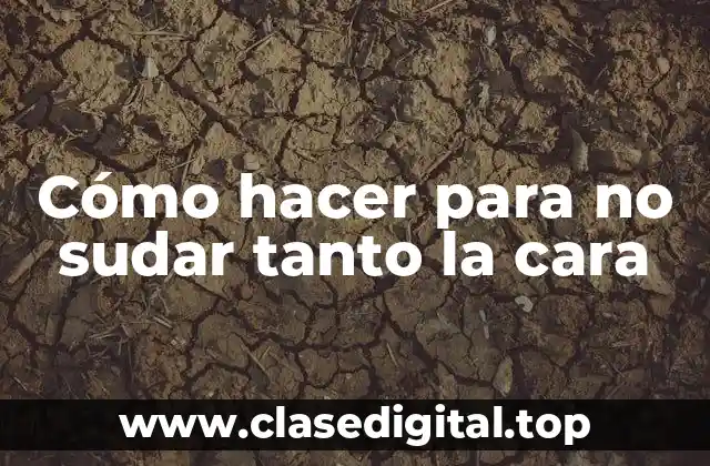 Cómo hacer para no sudar tanto la cara