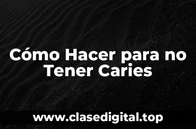 Cómo Hacer para no Tener Caries