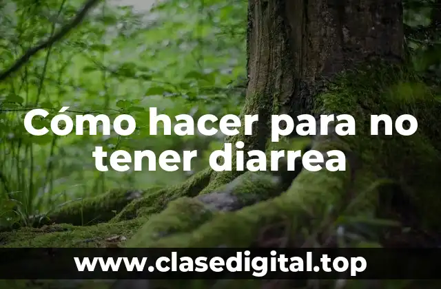 Cómo hacer para no tener diarrea