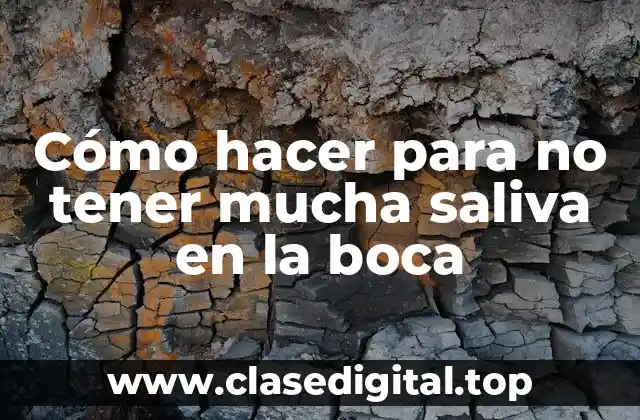 Cómo hacer para no tener mucha saliva en la boca