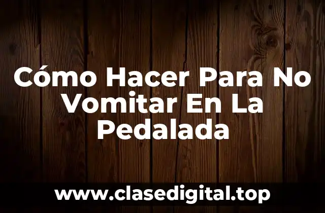 ¿Qué es el Vómito en la Pedalada y Cómo se Evita?