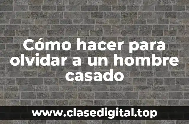 Cómo hacer para olvidar a un hombre casado