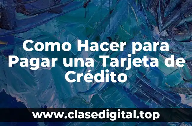 Como Hacer para Pagar una Tarjeta de Crédito