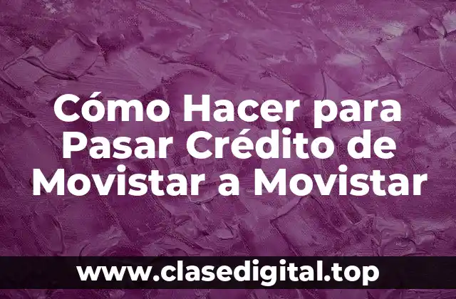 Cómo Hacer para Pasar Crédito de Movistar a Movistar