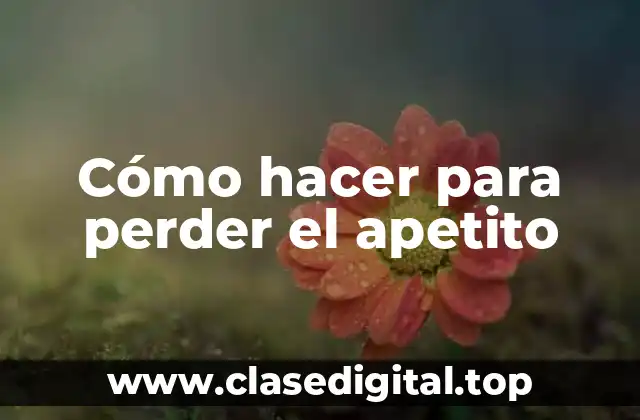 Cómo hacer para perder el apetito