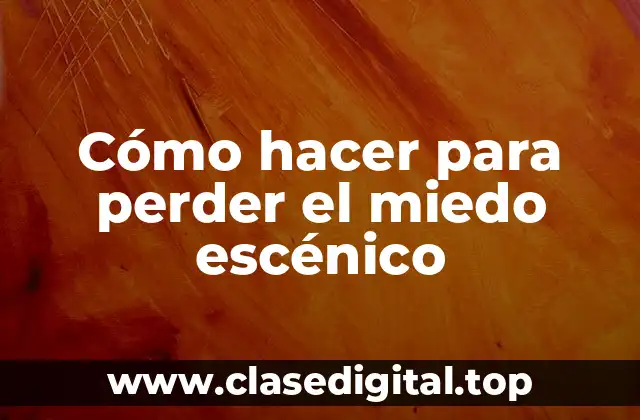 Cómo hacer para perder el miedo escénico