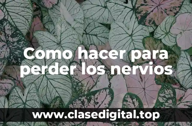 Como hacer para perder los nervios