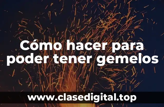 Cómo hacer para poder tener gemelos