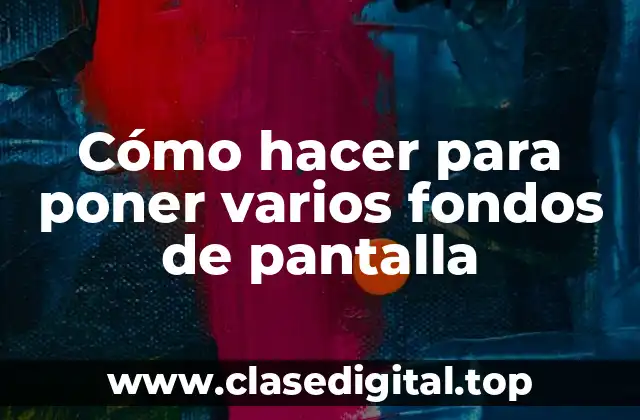 Cómo hacer para poner varios fondos de pantalla