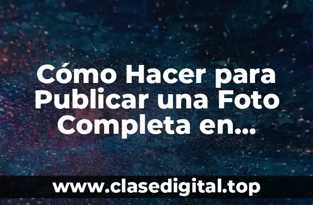 Cómo Hacer para Publicar una Foto Completa en Instagram