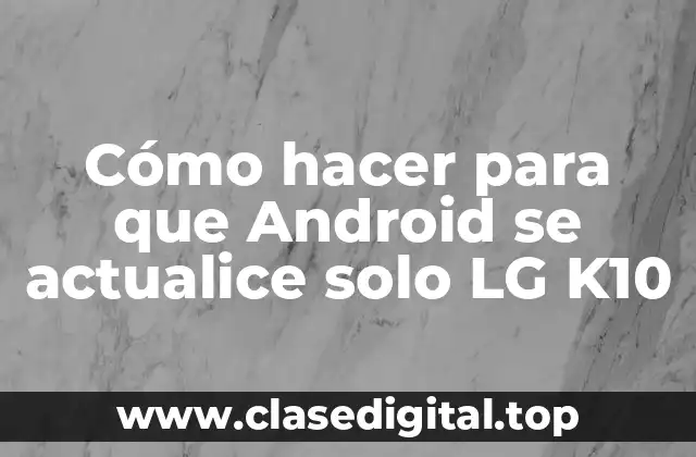 Cómo hacer para que Android se actualice solo LG K10