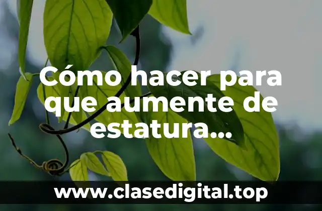 Cómo hacer para que aumente de estatura naturalmente una niña