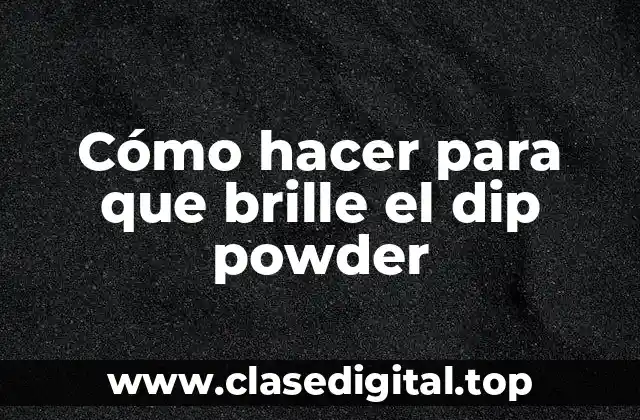 Cómo hacer para que brille el dip powder
