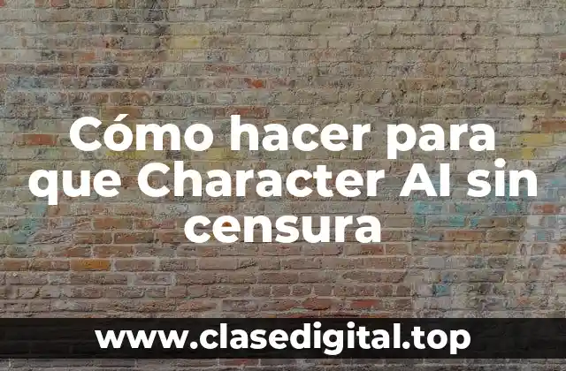 Cómo hacer para que Character AI sin censura