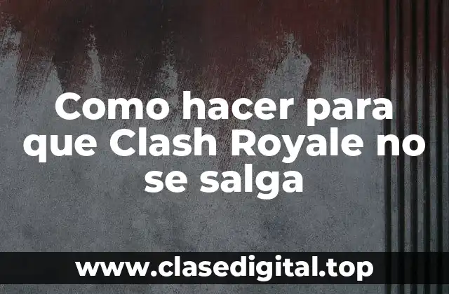 Como hacer para que Clash Royale no se salga