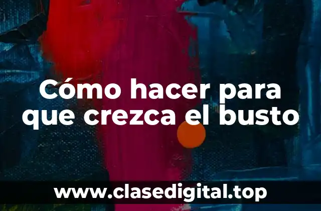 Cómo hacer para que crezca el busto