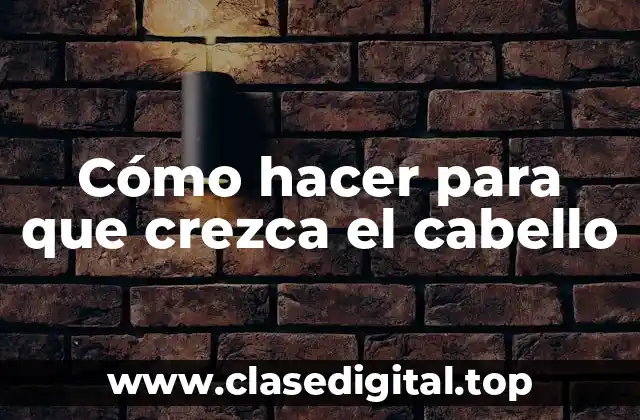 Cómo hacer para que crezca el cabello