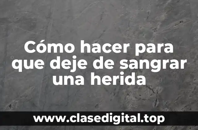 Cómo hacer para que deje de sangrar una herida