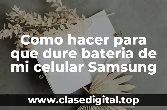 Como hacer para que dure bateria de mi celular Samsung