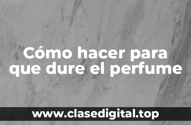 Cómo hacer para que dure el perfume