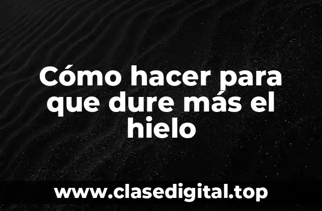 Cómo hacer para que dure más el hielo