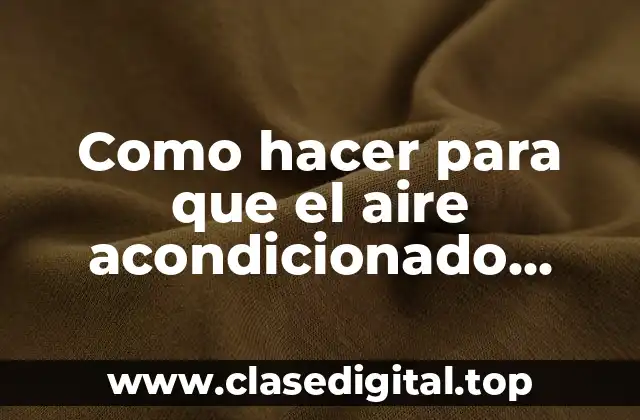 Como hacer para que el aire acondicionado largue calor