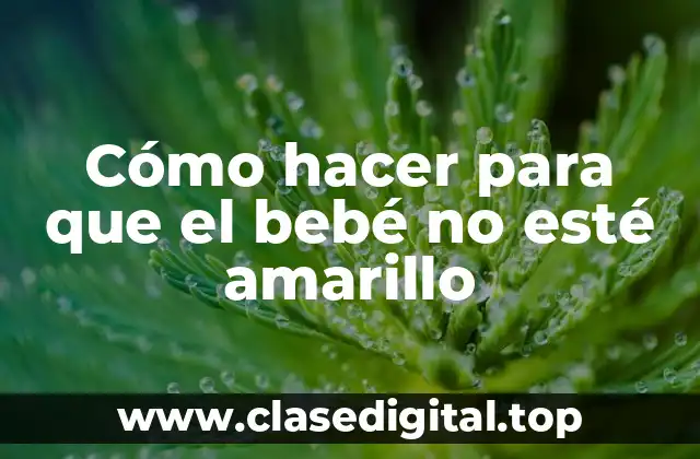 Cómo hacer para que el bebé no esté amarillo