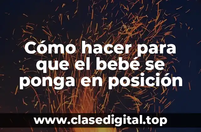 Cómo hacer para que el bebé se ponga en posición
