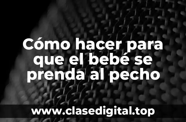 Cómo hacer para que el bebé se prenda al pecho
