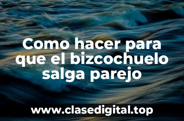 Como hacer para que el bizcochuelo salga parejo