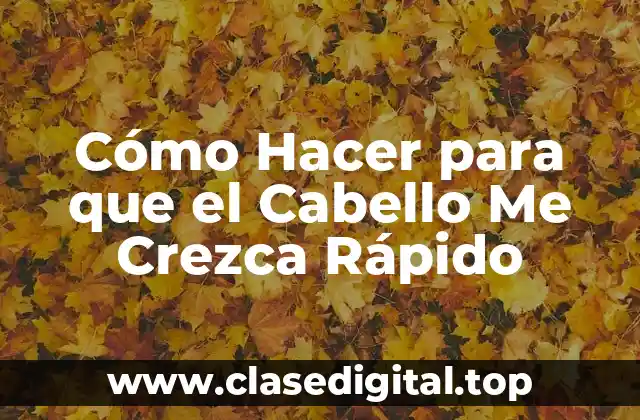 Cómo Hacer para que el Cabello Me Crezca Rápido