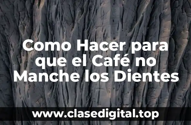 Como Hacer para que el Café no Manche los Dientes