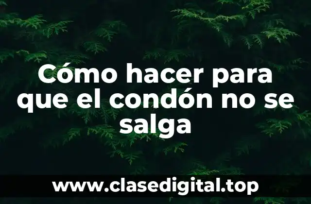 Cómo hacer para que el condón no se salga