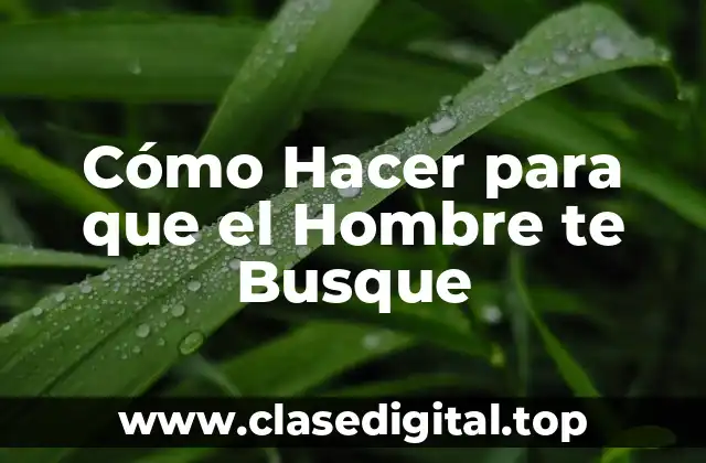Cómo Hacer para que el Hombre te Busque