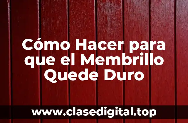 Cómo Hacer para que el Membrillo Quede Duro