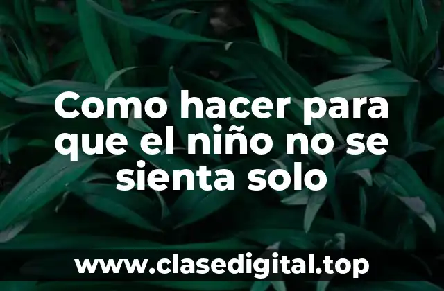 Como hacer para que el niño no se sienta solo