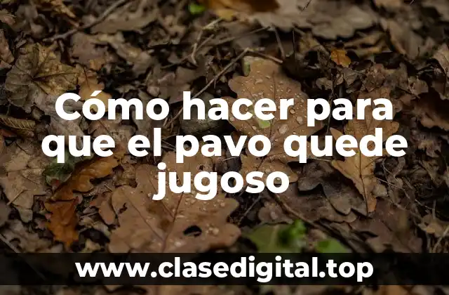 Cómo hacer para que el pavo quede jugoso