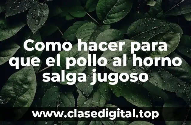 Como hacer para que el pollo al horno salga jugoso