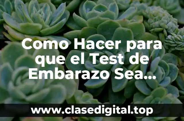 Como Hacer para que el Test de Embarazo Sea Positivo
