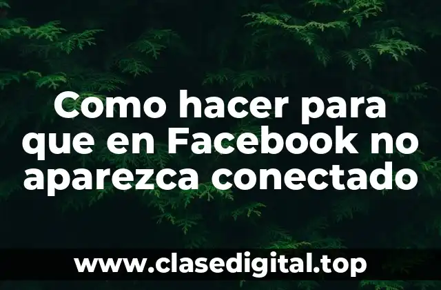 Como hacer para que en Facebook no aparezca conectado