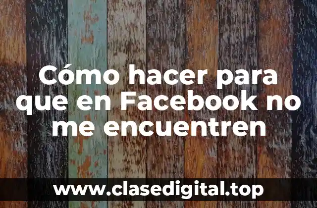 Cómo hacer para que en Facebook no me encuentren