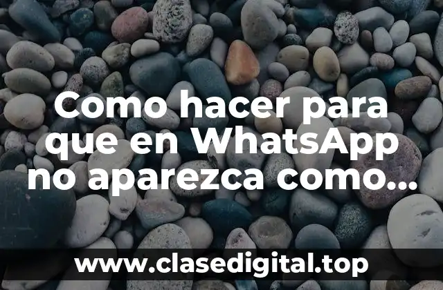 Como hacer para que en WhatsApp no aparezca como leído
