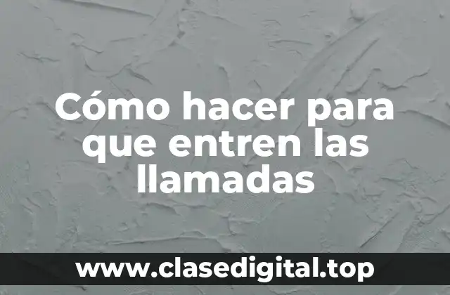 Cómo hacer para que entren las llamadas