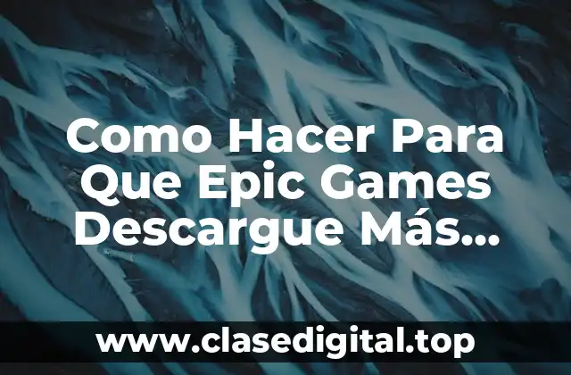Descargas de Epic Games: ¿Qué es y Cómo Funciona?