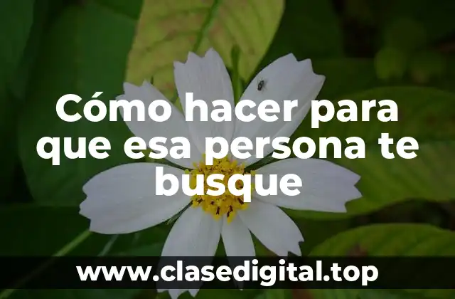 Cómo hacer para que esa persona te busque