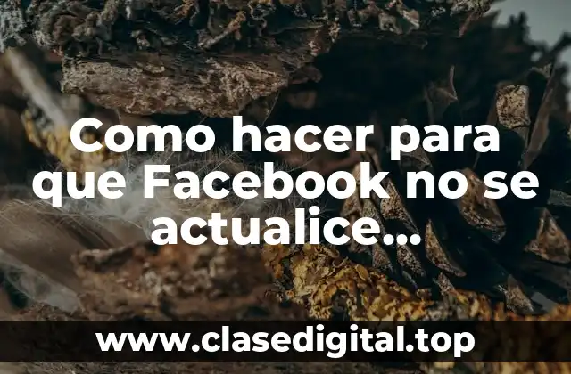 Como hacer para que Facebook no se actualice automáticamente