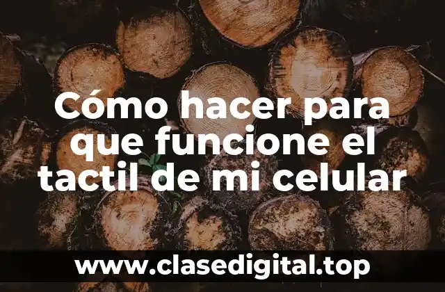 Cómo hacer para que funcione el tactil de mi celular