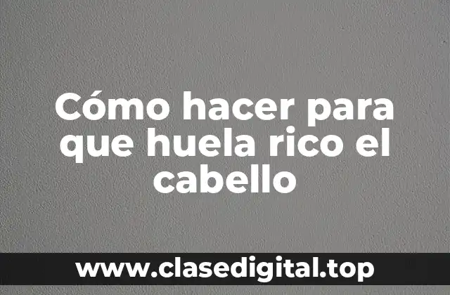 Cómo hacer para que huela rico el cabello
